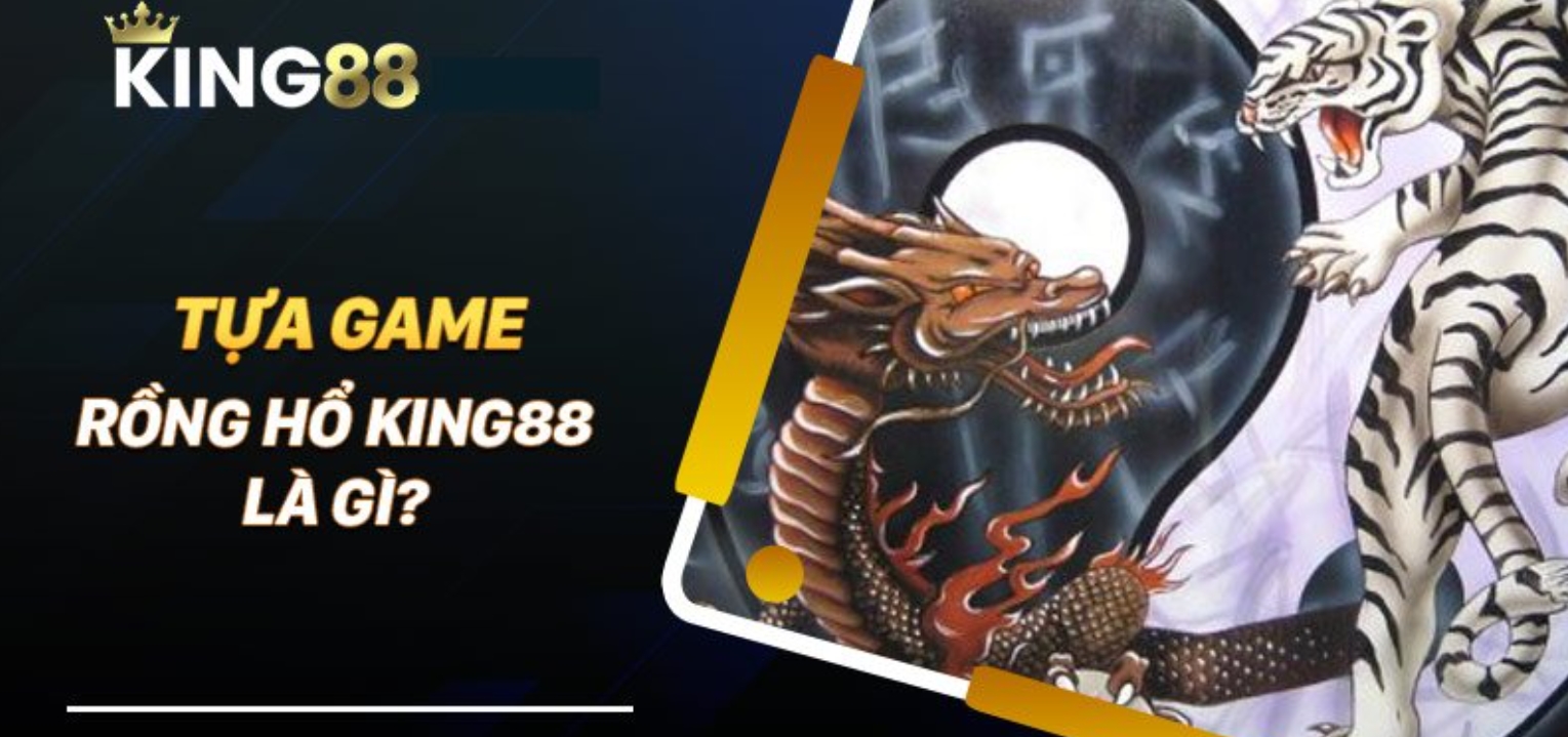 Rồng hổ King88 hay còn có tên gọi quen thuộc khác là Dragon Tiger